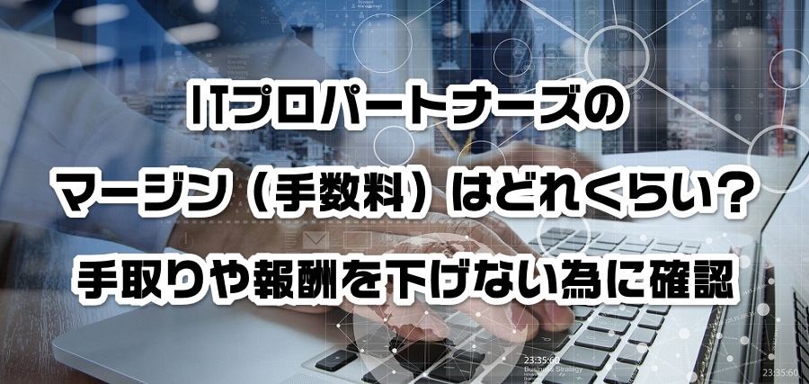 ITプロパートナーズのマージン(手数料)はどれくらい?手取りや報酬を減らさない為に確認